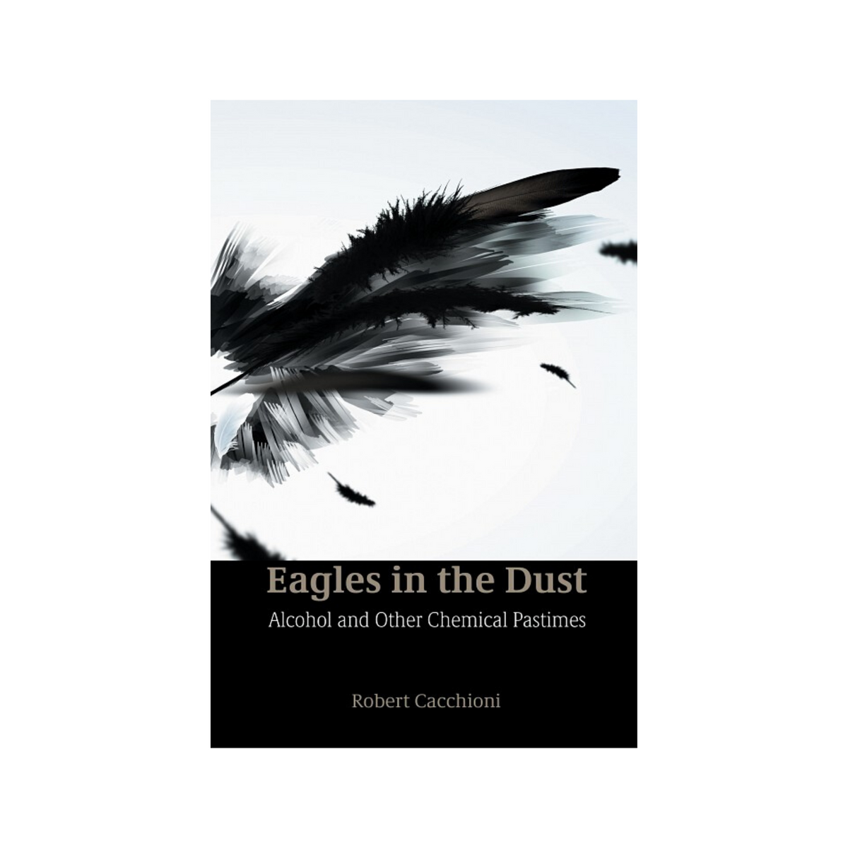 Eagles in the Dust Alcohol and Other Chemical Pastimes George